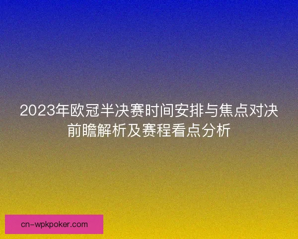 2023年欧冠半决赛时间安排与焦点对决前瞻解析及赛程看点分析