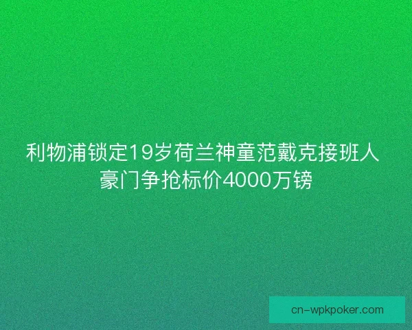利物浦锁定19岁荷兰神童范戴克接班人 豪门争抢标价4000万镑